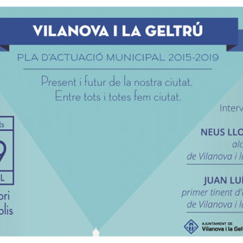 Vilanova i la Geltrú , dimarts 19 d’abril presentació del Pla d’Actuació Municipal 2015-2019 Vilanova i la Geltrú, fem la Vilanova i la Geltrú del futur