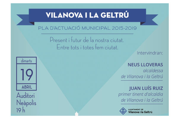 Vilanova i la Geltrú , dimarts 19 d’abril presentació del Pla d’Actuació Municipal 2015-2019 Vilanova i la Geltrú, fem la Vilanova i la Geltrú del futur
