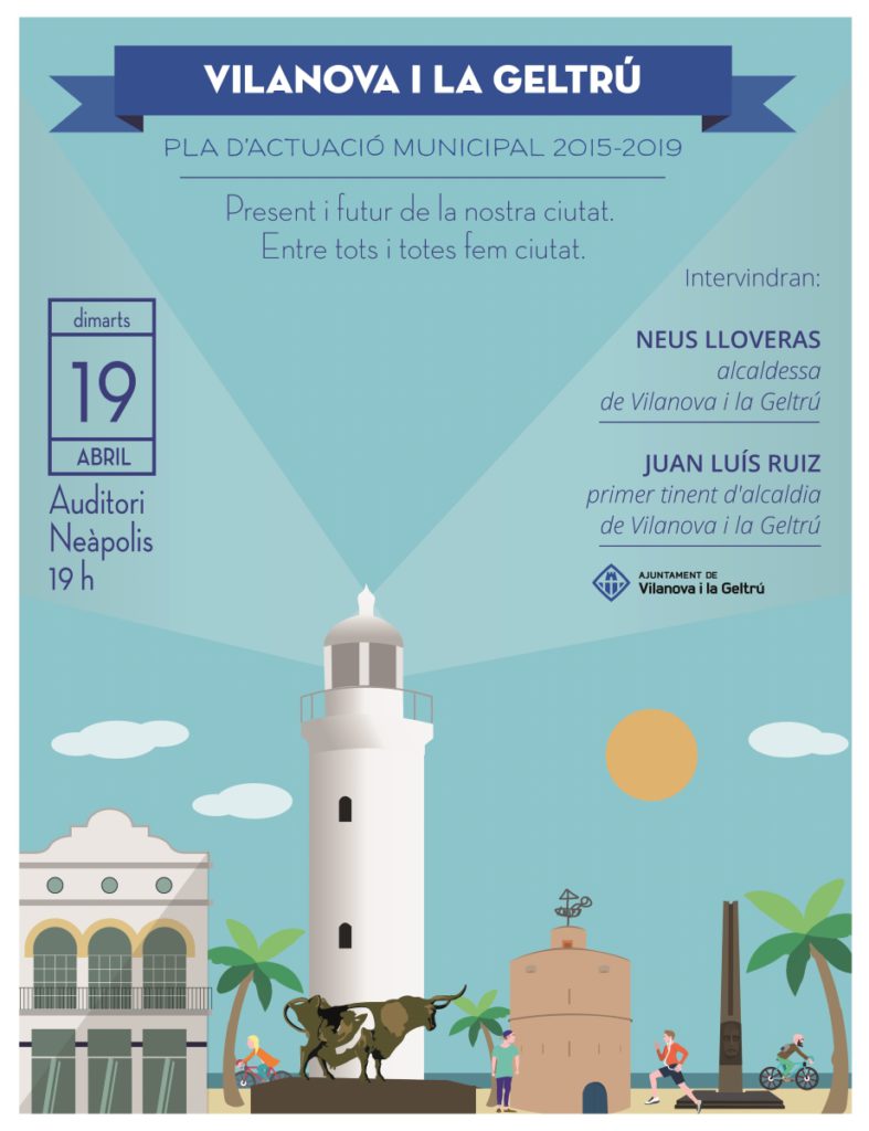 Vilanova i la Geltrú , dimarts 19 d’abril presentació del Pla d’Actuació Municipal 2015-2019 Vilanova i la Geltrú, fem la Vilanova i la Geltrú del futur